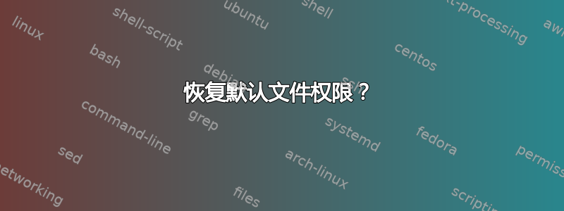 恢复默认文件权限？