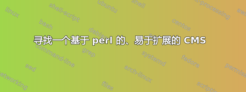 寻找一个基于 perl 的、易于扩展的 CMS 