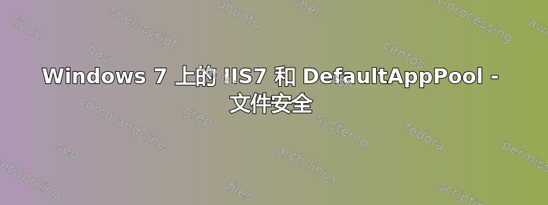 Windows 7 上的 IIS7 和 DefaultAppPool - 文件安全