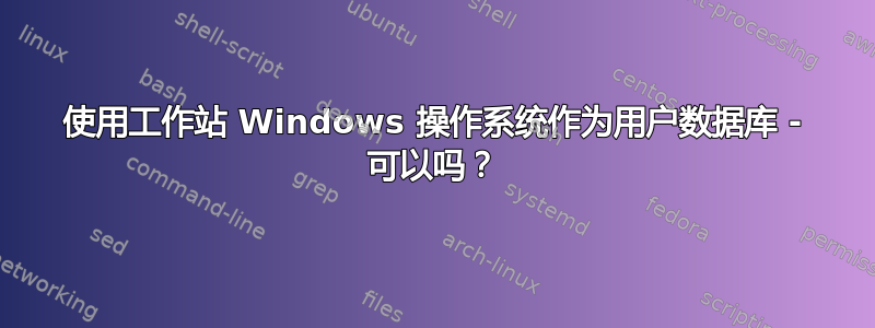 使用工作站 Windows 操作系统作为用户数据库 - 可以吗？