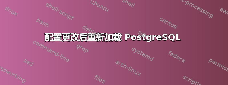 配置更改后重新加载 PostgreSQL