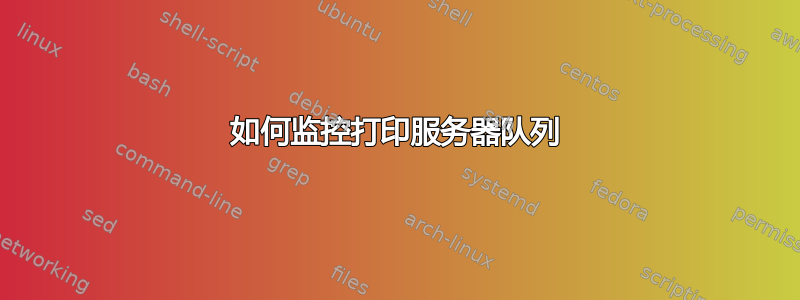 如何监控打印服务器队列