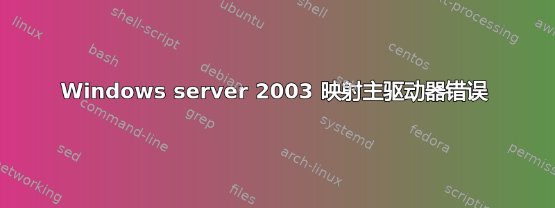 Windows server 2003 映射主驱动器错误