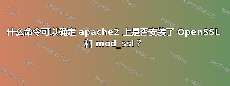 什么命令可以确定 apache2 上是否安装了 OpenSSL 和 mod_ssl？