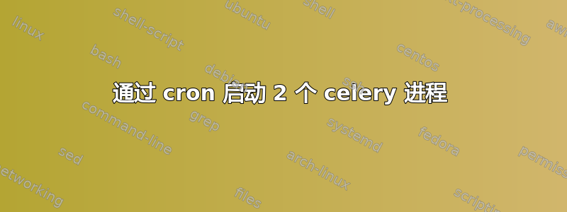 通过 cron 启动 2 个 celery 进程