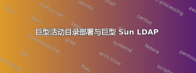 巨型活动目录部署与巨型 Sun LDAP