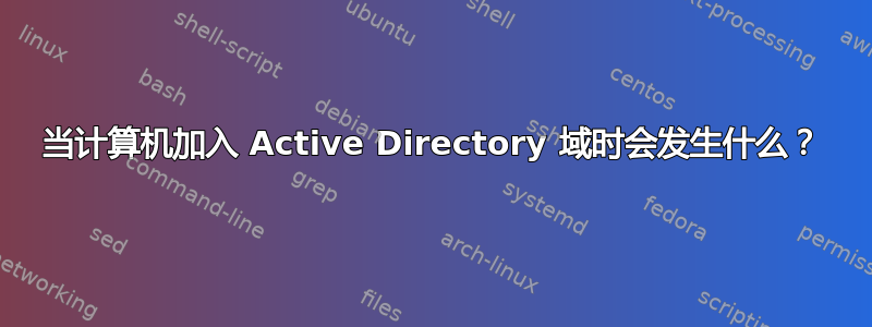 当计算机加入 Active Directory 域时会发生什么？