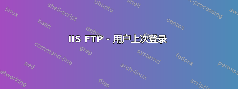 IIS FTP - 用户上次登录