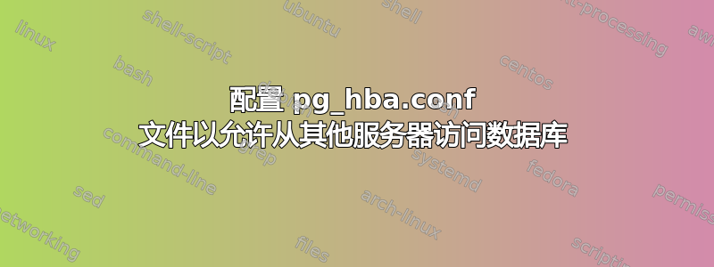 配置 pg_hba.conf 文件以允许从其他服务器访问数据库