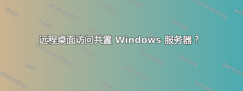 远程桌面访问共置 Windows 服务器？