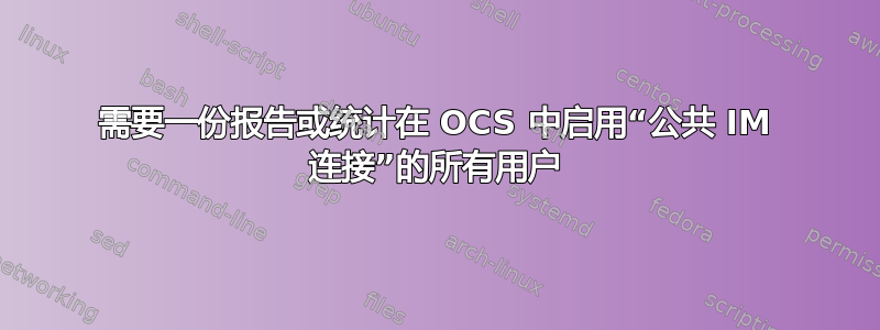 需要一份报告或统计在 OCS 中启用“公共 IM 连接”的所有用户