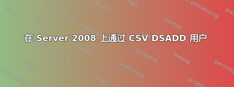 在 Server 2008 上通过 CSV DSADD 用户