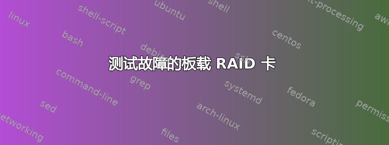 测试故障的板载 RAID 卡