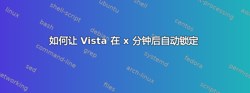 如何让 Vista 在 x 分钟后自动锁定