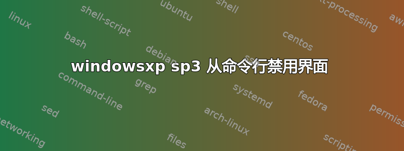 windowsxp sp3 从命令行禁用界面