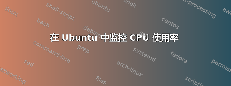 在 Ubuntu 中监控 CPU 使用率