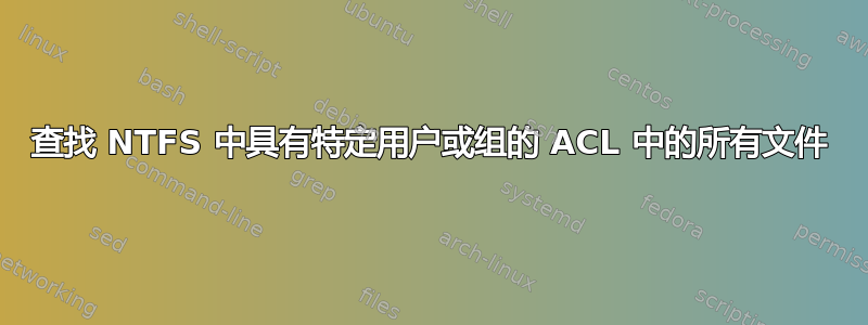 查找 NTFS 中具有特定用户或组的 ACL 中的所有文件