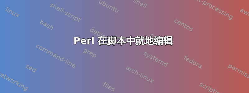 Perl 在脚本中就地编辑