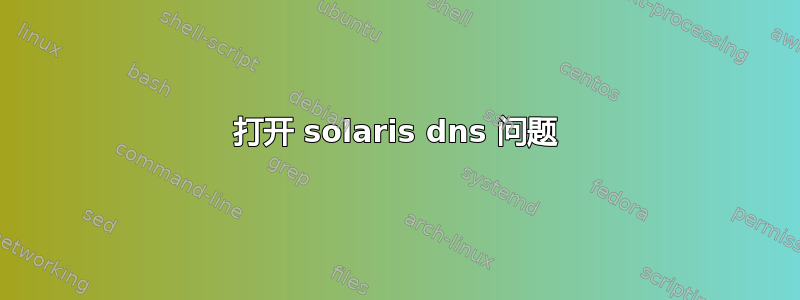 打开 solaris dns 问题