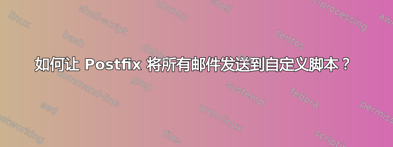 如何让 Postfix 将所有邮件发送到自定义脚本？