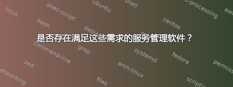 是否存在满足这些需求的服务管理软件？