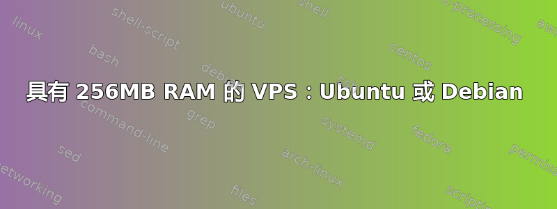 具有 256MB RAM 的 VPS：Ubuntu 或 Debian