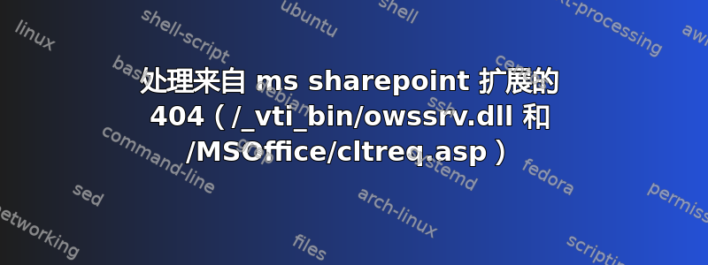 处理来自 ms sharepoint 扩展的 404（/_vti_bin/owssrv.dll 和 /MSOffice/cltreq.asp）