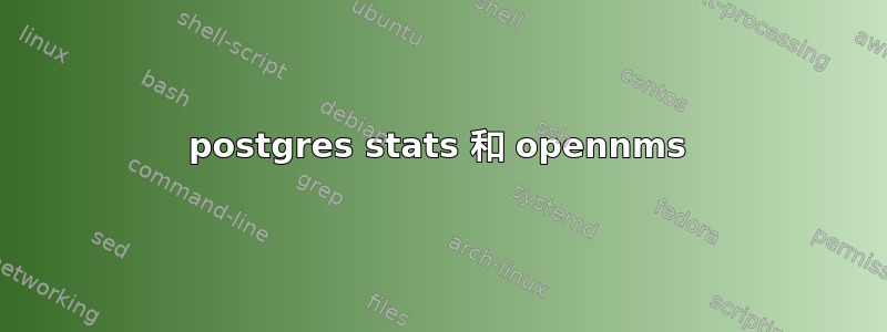 postgres stats 和 opennms