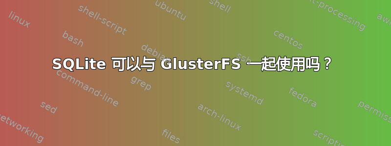 SQLite 可以与 GlusterFS 一起使用吗？