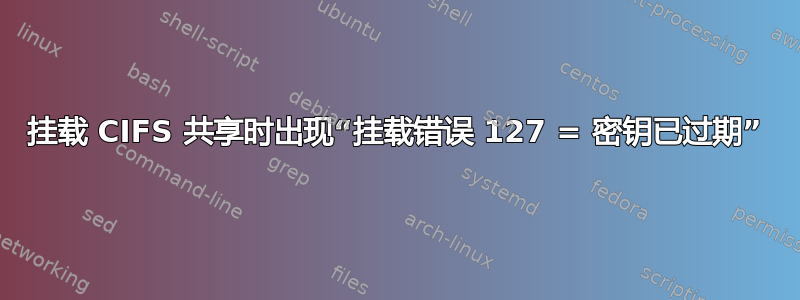 挂载 CIFS 共享时出现“挂载错误 127 = 密钥已过期”