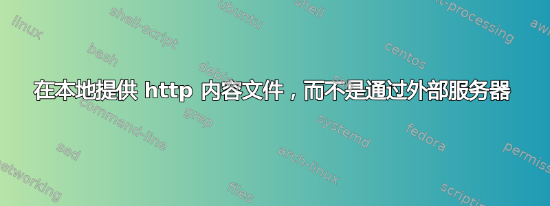 在本地提供 http 内容文件，而不是通过外部服务器