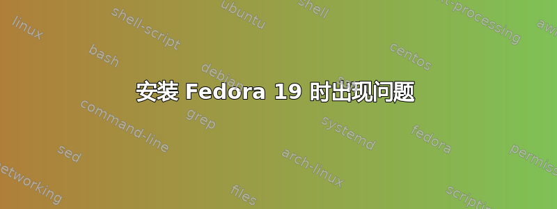 安装 Fedora 19 时出现问题