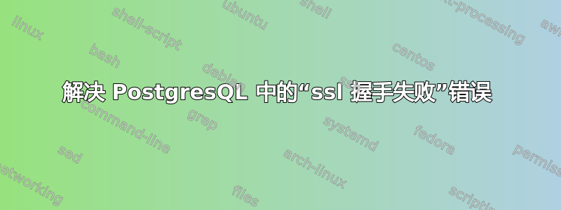 解决 PostgresQL 中的“ssl 握手失败”错误