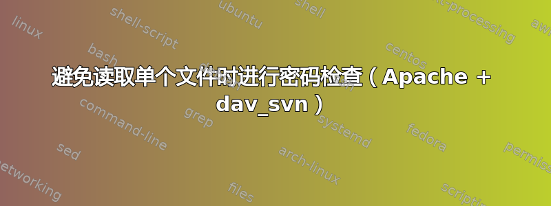 避免读取单个文件时进行密码检查（Apache + dav_svn）