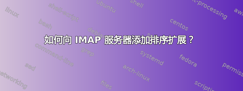 如何向 IMAP 服务器添加排序扩展？