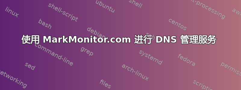 使用 MarkMonitor.com 进行 DNS 管理服务