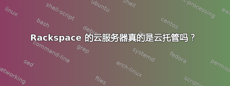 Rackspace 的云服务器真的是云托管吗？