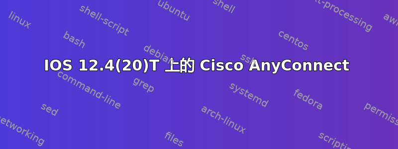 IOS 12.4(20)T 上的 Cisco AnyConnect