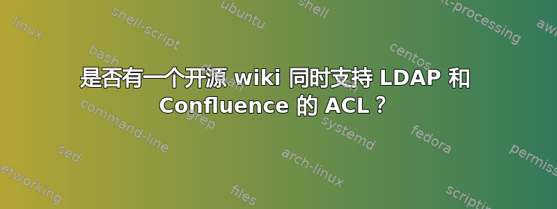 是否有一个开源 wiki 同时支持 LDAP 和 Confluence 的 ACL？