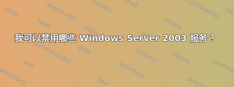 我可以禁用哪些 Windows Server 2003 服务？