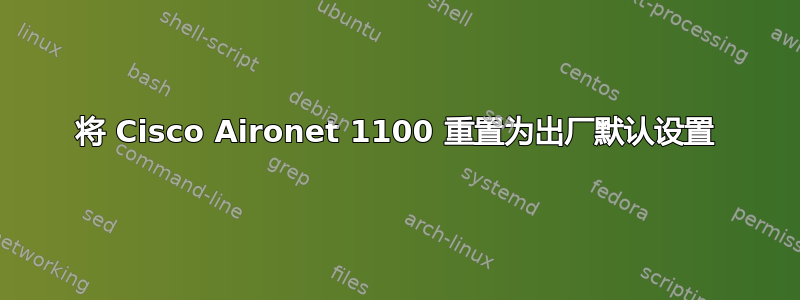 将 Cisco Aironet 1100 重置为出厂默认设置