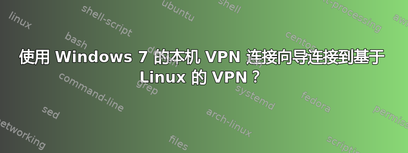 使用 Windows 7 的本机 VPN 连接向导连接到基于 Linux 的 VPN？