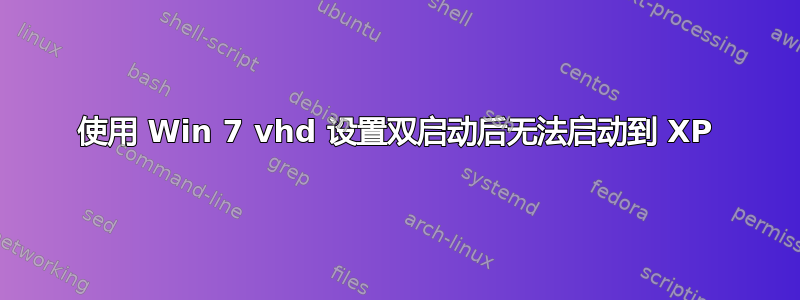 使用 Win 7 vhd 设置双启动后无法启动到 XP