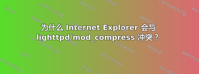 为什么 Internet Explorer 会与 lighttpd/mod_compress 冲突？