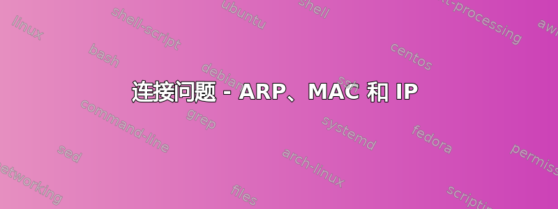 连接问题 - ARP、MAC 和 IP