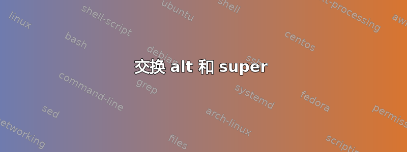 交换 alt 和 super