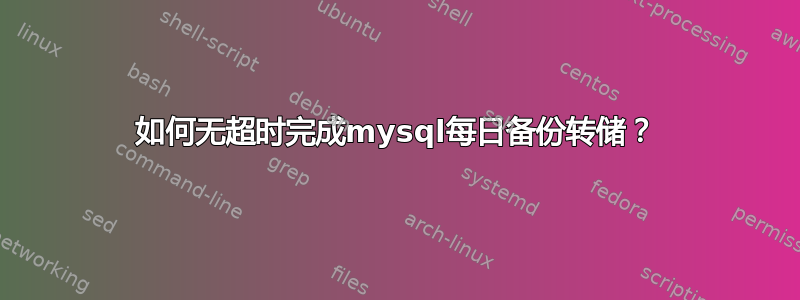 如何无超时完成mysql每日备份转储？