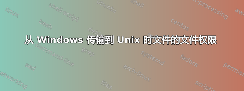 从 Windows 传输到 Unix 时文件的文件权限