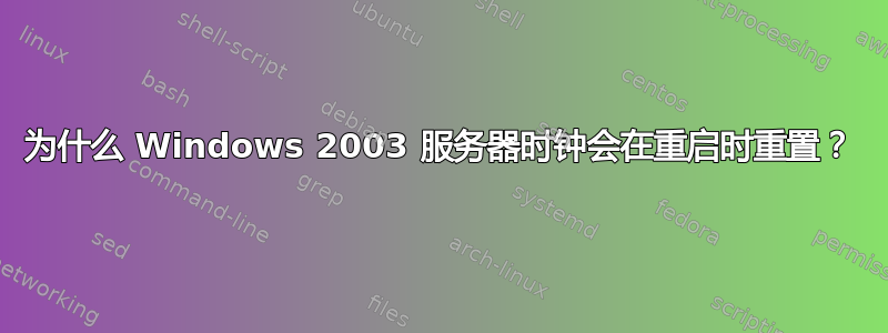 为什么 Windows 2003 服务器时钟会在重启时重置？