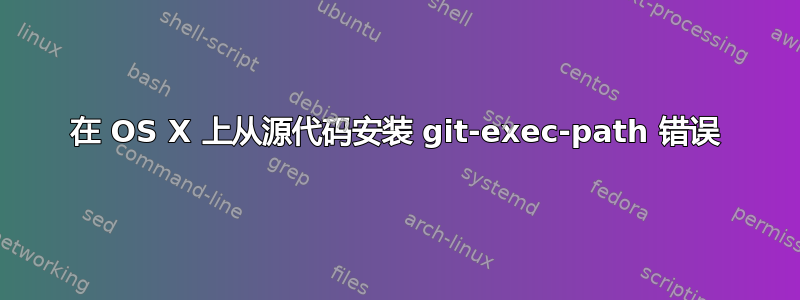 在 OS X 上从源代码安装 git-exec-path 错误